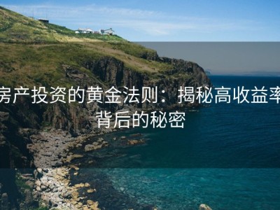 房产投资的黄金法则：揭秘高收益率背后的秘密