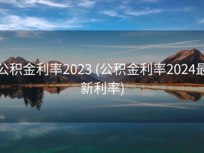 公积金利率2023 (公积金利率2024最新利率)