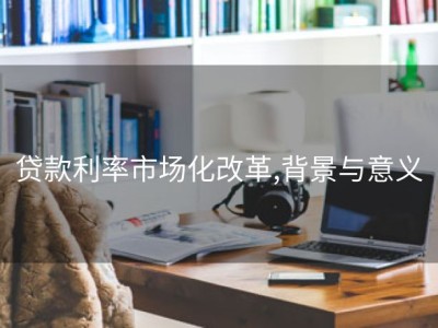 贷款利率市场化改革,背景与意义