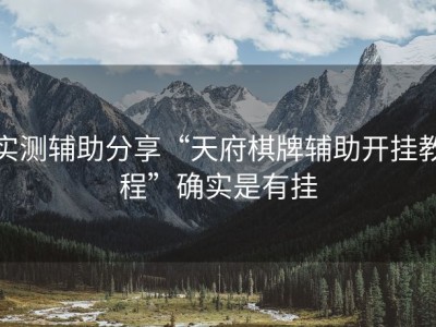 实测辅助分享“天府棋牌辅助开挂教程”确实是有挂