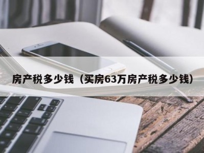 房产税多少钱（买房63万房产税多少钱）