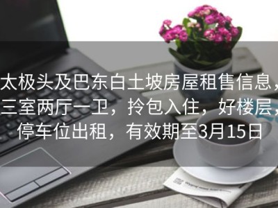 太极头及巴东白土坡房屋租售信息，三室两厅一卫，拎包入住，好楼层，停车位出租，有效期至3月15日