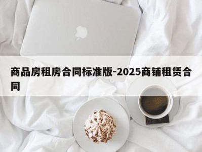 商品房租房合同标准版-2025商铺租赁合同
