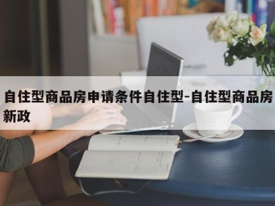 自住型商品房申请条件自住型-自住型商品房新政