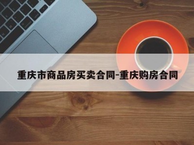 重庆市商品房买卖合同-重庆购房合同