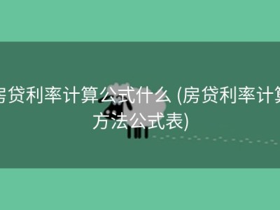房贷利率计算公式什么 (房贷利率计算方法公式表)