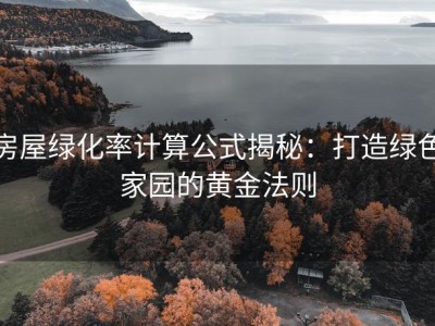 房屋绿化率计算公式揭秘：打造绿色家园的黄金法则