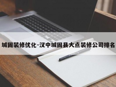 城固装修优化-汉中城固县大点装修公司排名