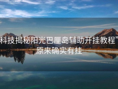 科技揭秘阳光巴厘岛辅助开挂教程”原来确实有挂