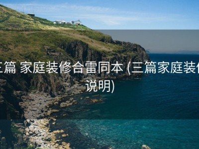 三篇 家庭装修合雷同本 (三篇家庭装修说明)