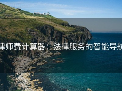 律师费计算器：法律服务的智能导航