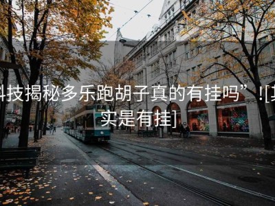科技揭秘多乐跑胡子真的有挂吗”![其实是有挂]