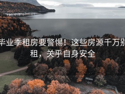 毕业季租房要警惕！这些房源千万别租，关乎自身安全