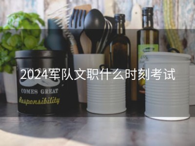 2024军队文职什么时刻考试