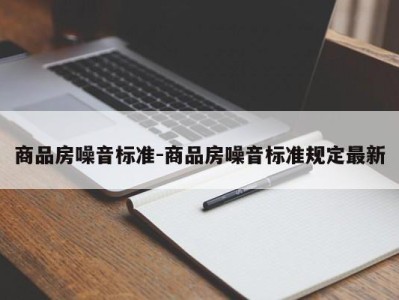 商品房噪音标准-商品房噪音标准规定最新