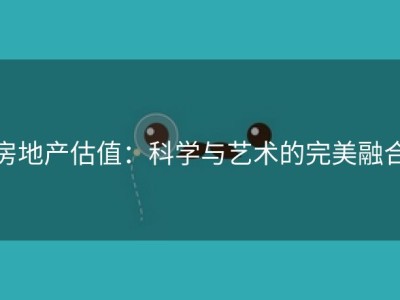 房地产估值：科学与艺术的完美融合