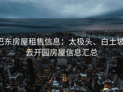 巴东房屋租售信息：太极头、白土坡、云开园房屋信息汇总