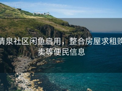 清泉社区闲鱼启用，整合房屋求租购卖等便民信息