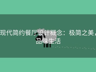现代简约餐厅设计概念：极简之美，品味生活