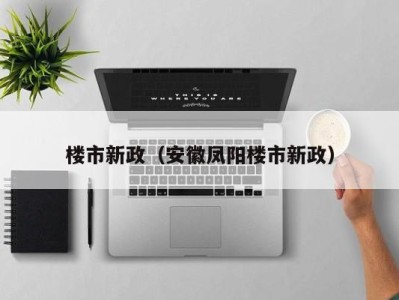 楼市新政（安徽凤阳楼市新政）