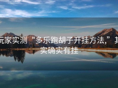 玩家实测“多乐跑胡子开挂方法,”其实确实有挂