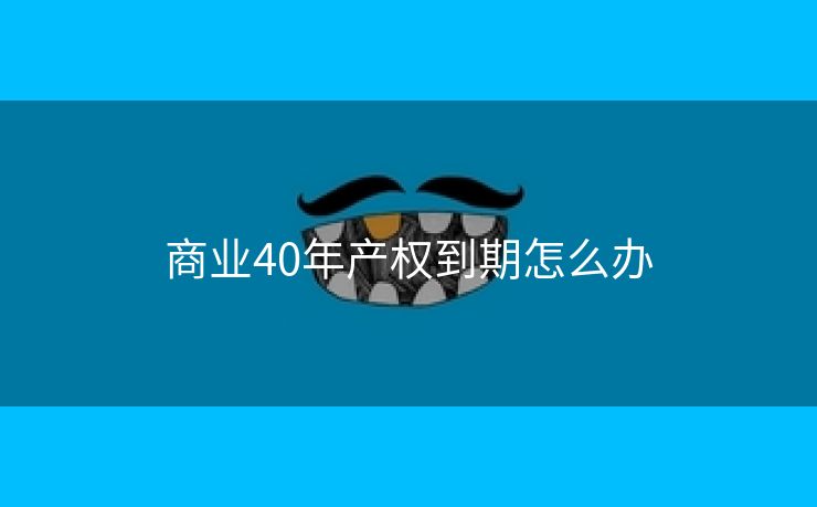 商业40年产权到期怎么办