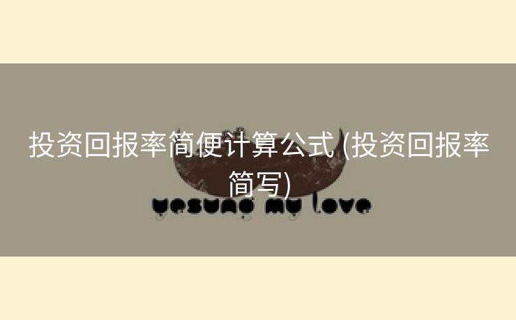 投资回报率简便计算公式 (投资回报率简写)