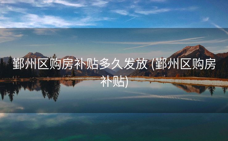 鄞州区购房补贴多久发放 (鄞州区购房补贴)