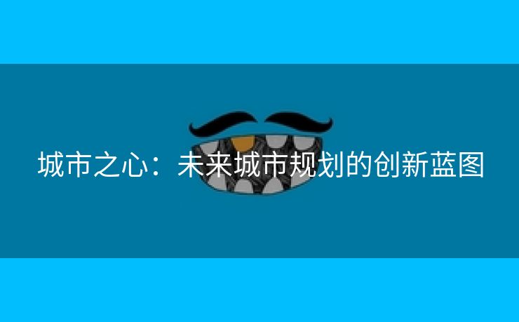 城市之心：未来城市规划的创新蓝图