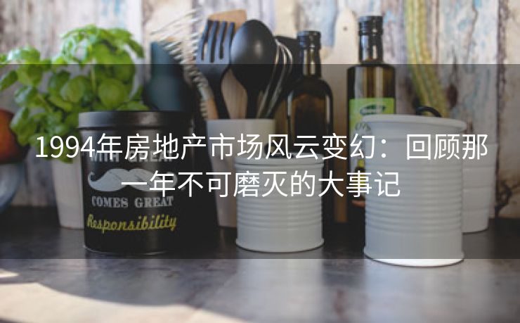 1994年房地产市场风云变幻：回顾那一年不可磨灭的大事记