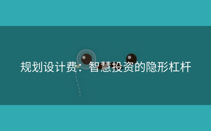 规划设计费：智慧投资的隐形杠杆