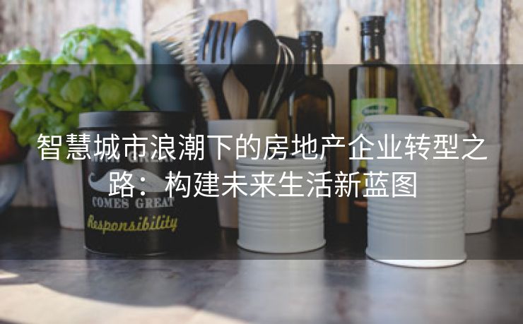 智慧城市浪潮下的房地产企业转型之路：构建未来生活新蓝图