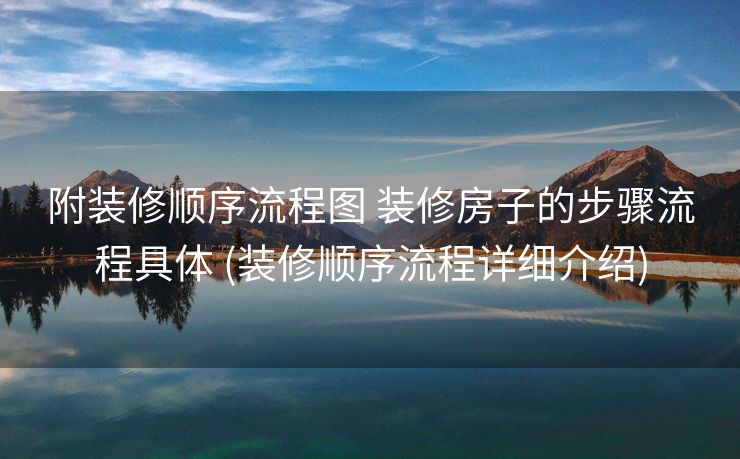 附装修顺序流程图 装修房子的步骤流程具体 (装修顺序流程详细介绍)