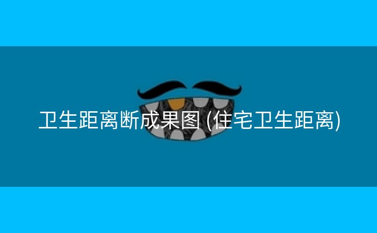 卫生距离断成果图 (住宅卫生距离)