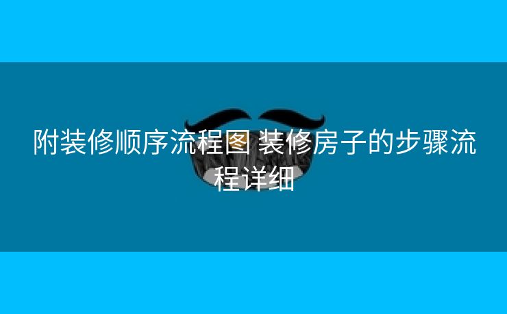 附装修顺序流程图 装修房子的步骤流程详细