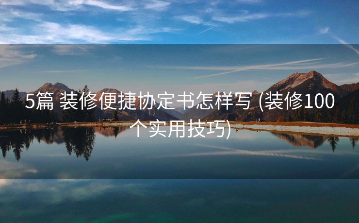 5篇 装修便捷协定书怎样写 (装修100个实用技巧)