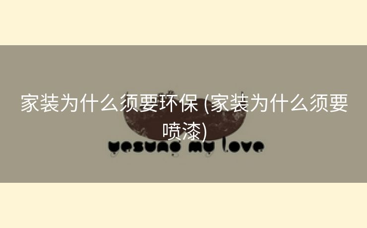 家装为什么须要环保 (家装为什么须要喷漆)