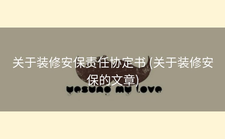 关于装修安保责任协定书 (关于装修安保的文章)