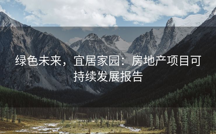 绿色未来，宜居家园：房地产项目可持续发展报告