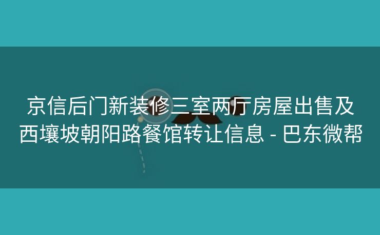 京信后门新装修三室两厅房屋出售及西壤坡朝阳路餐馆转让信息 - 巴东微帮