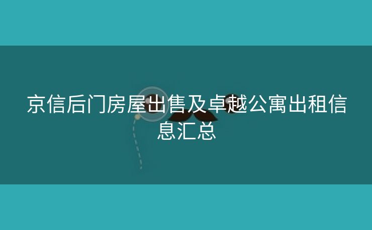 京信后门房屋出售及卓越公寓出租信息汇总