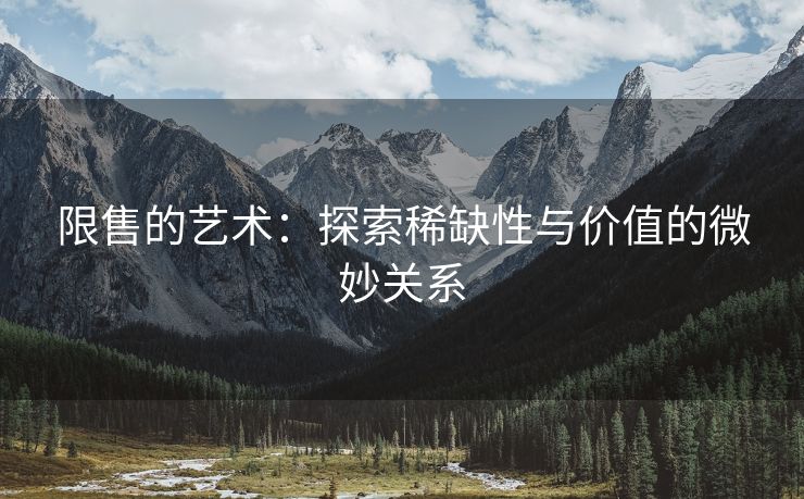 限售的艺术：探索稀缺性与价值的微妙关系