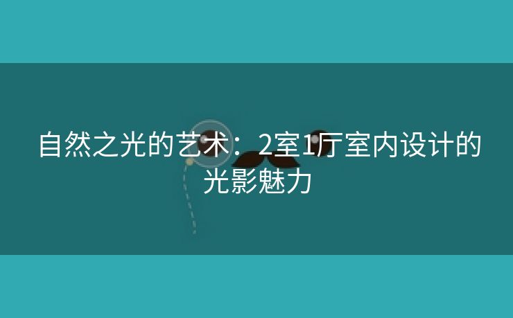 自然之光的艺术：2室1厅室内设计的光影魅力