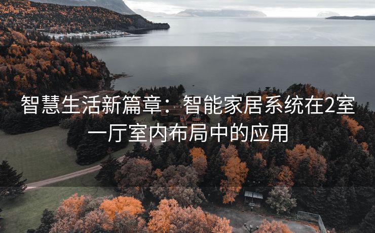 智慧生活新篇章：智能家居系统在2室一厅室内布局中的应用