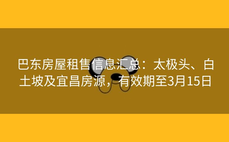 巴东房屋租售信息汇总：太极头、白土坡及宜昌房源，有效期至3月15日
