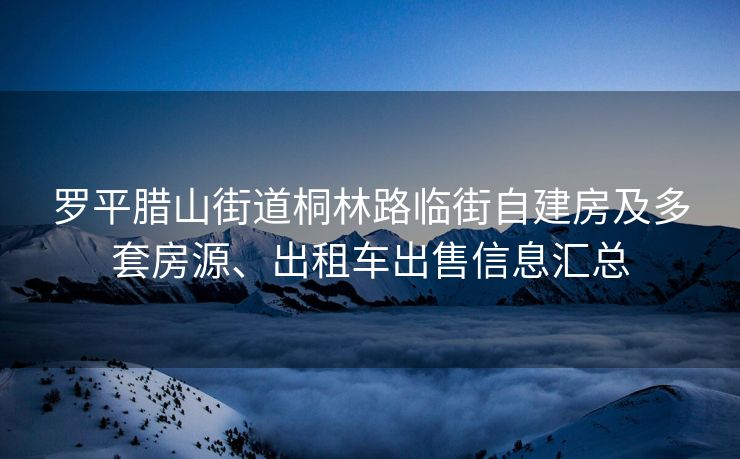 罗平腊山街道桐林路临街自建房及多套房源、出租车出售信息汇总