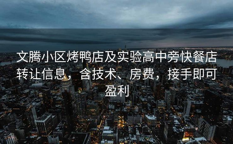 文腾小区烤鸭店及实验高中旁快餐店转让信息，含技术、房费，接手即可盈利
