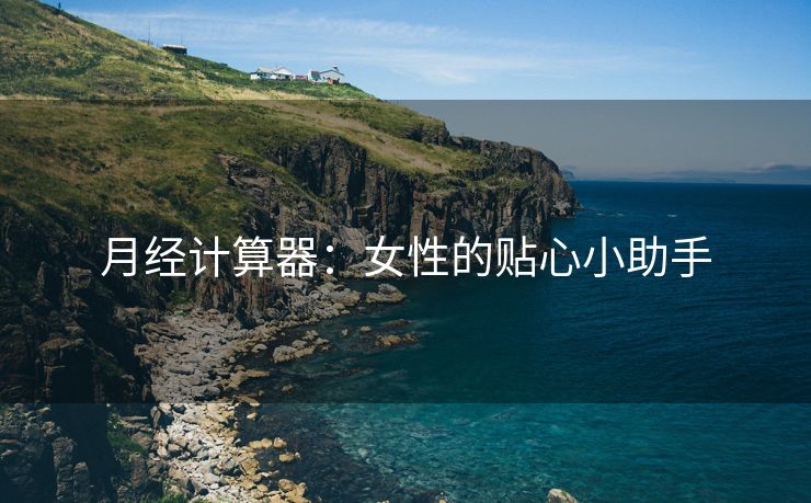 月经计算器：女性的贴心小助手