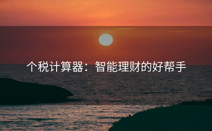 个税计算器：智能理财的好帮手