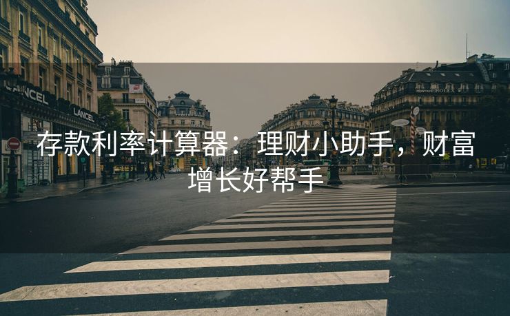 存款利率计算器：理财小助手，财富增长好帮手